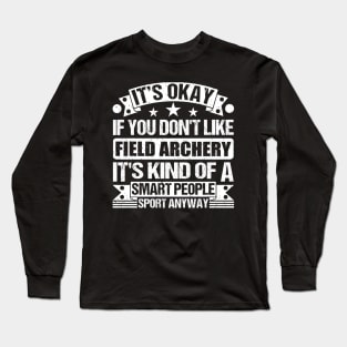 Field archery Lover It's Okay If You Don't Like Field archery It's Kind Of A Smart People Sports Anyway Long Sleeve T-Shirt